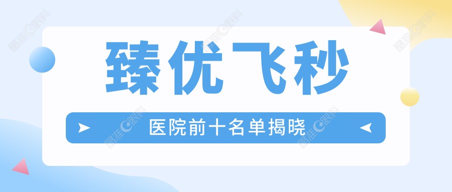 臻优飞秒医院前十名单揭晓