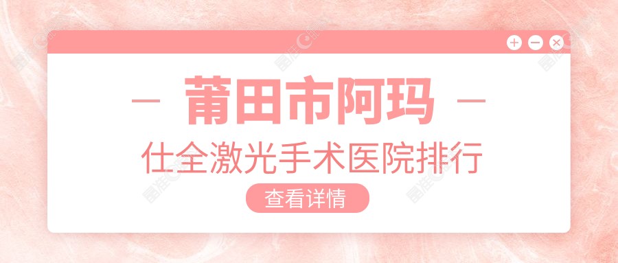 莆田市阿玛仕全激光手术医院排行