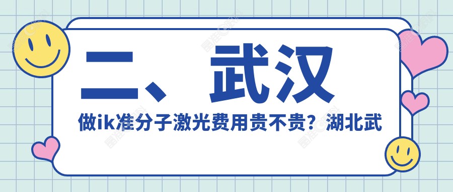 二、武汉做ik准分子激光费用贵不贵？湖北武汉观视界眼科8268|武汉悦瞳眼科门诊5659|武汉佰视佳眼科8250