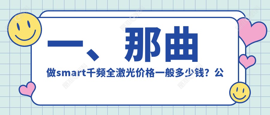 一、那曲做smart千频全激光价格一般多少钱？公布2024那曲smart千频全激光价目表