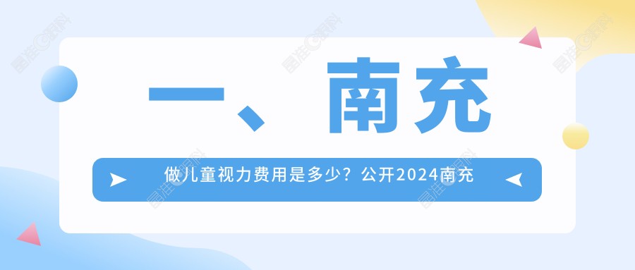 一、南充做儿童视力费用是多少？公开2024南充儿童视力价格表