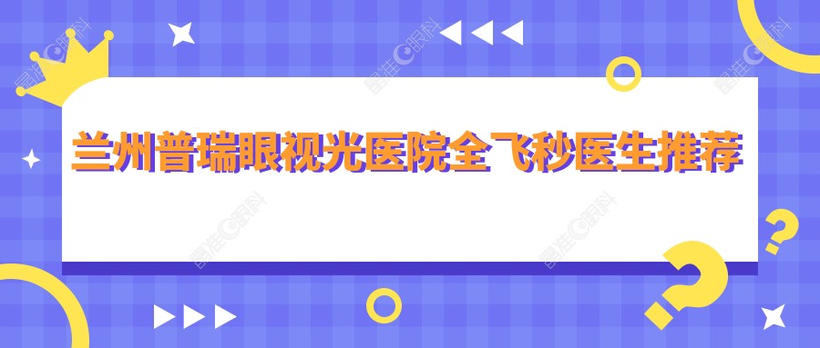 兰州普瑞眼视光医院全飞秒医生推荐