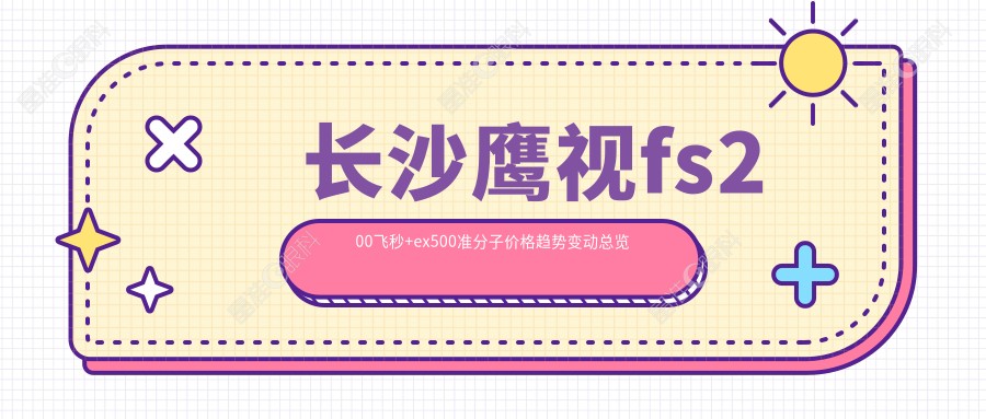长沙鹰视fs200飞秒+ex500准分子价格趋势变动总览