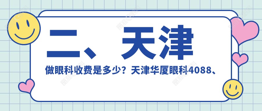 二、天津做眼科收费是多少?天津华厦眼科4088、天津南开首爱眼科4759、4959