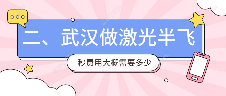 二、武汉做激光半飞秒费用大概需要多少钱？武汉武昌艾格眼科医院14758、武汉悦瞳眼科15159、湖北武汉佰视佳眼科12050