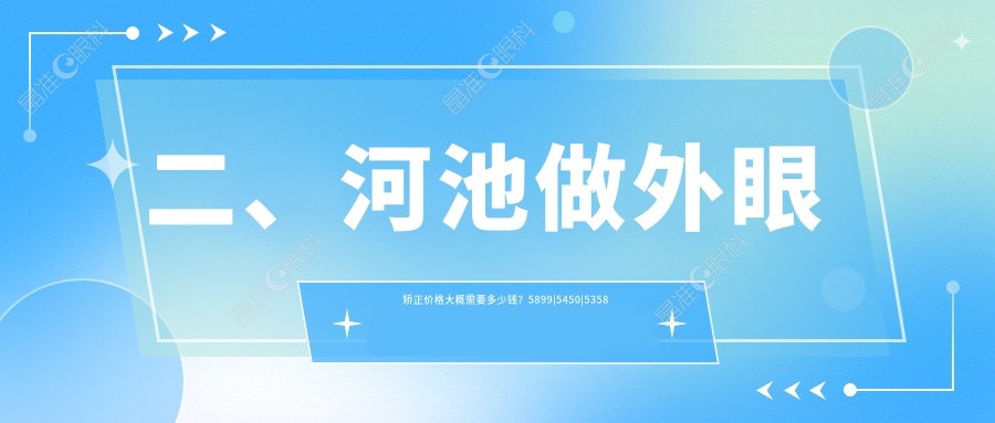 二、河池做外眼矫正价格大概需要多少钱？5899|5450|5358