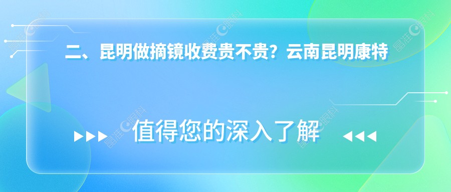 二、昆明做摘镜收费贵不贵？云南昆明康特森眼科医院9069/昆明华厦眼科医院9890/昆明大全眼科医院11399