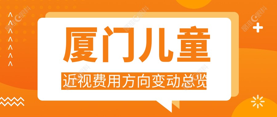 厦门儿童近视费用方向变动总览