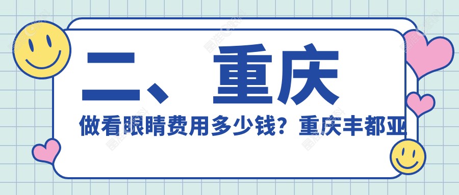 二、重庆做看眼睛费用多少钱？重庆丰都亚太眼科医院4550/重庆华厦眼科5160/重庆长寿区爱尔眼科医院5969