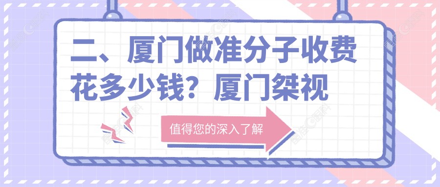二、厦门做准分子收费花多少钱？厦门桀视医疗眼科7889|7568|9888