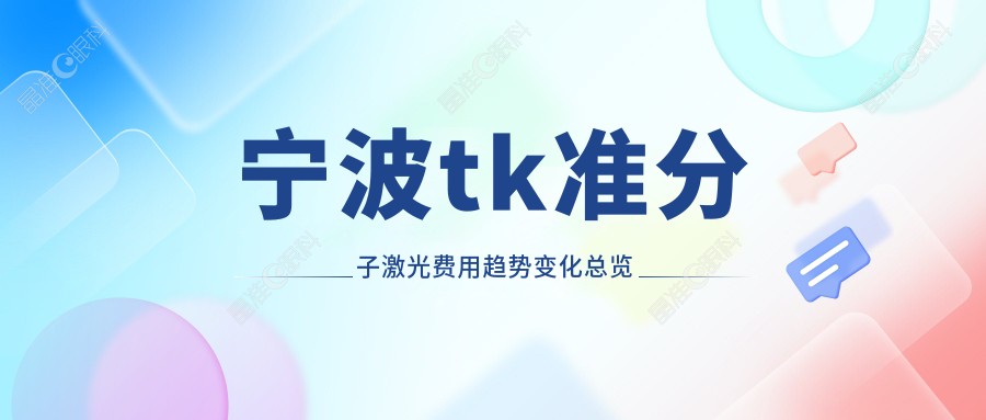 宁波tk准分子激光费用趋势变化总览