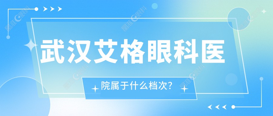 武汉艾格眼科医院属于什么档次？