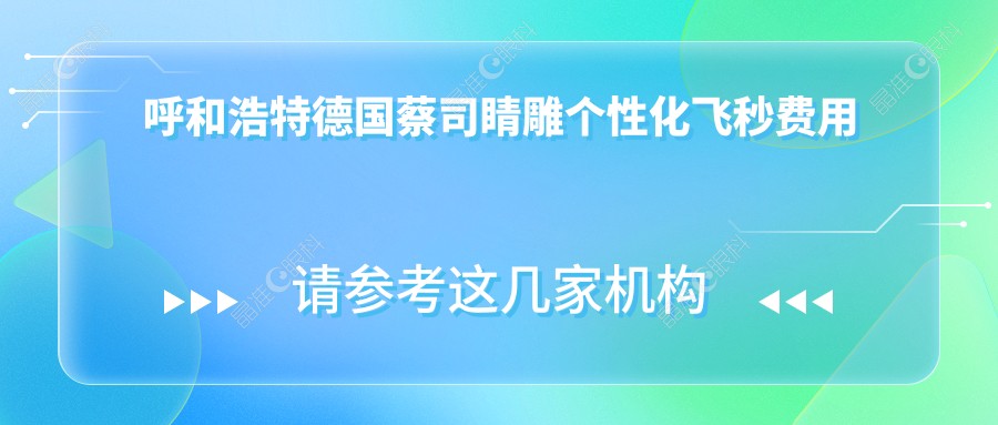 呼和浩特德国蔡司睛雕个性化飞秒费用概览
