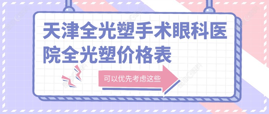天津全光塑手术眼科医院全光塑价格表