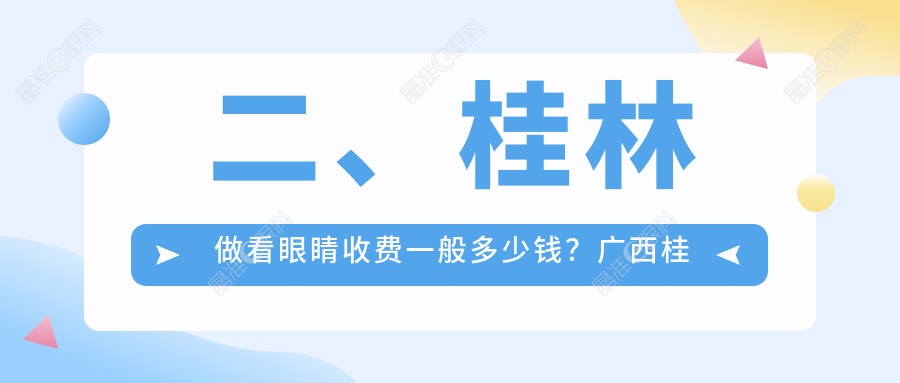 二、桂林做看眼睛收费一般多少钱？广西桂林赋盈眼科4759/4889/5289