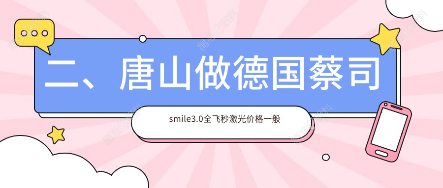 二、唐山做德国蔡司smile3.0全飞秒激光价格一般多少钱？河北唐山爱童眼科医院17398、12668、13580