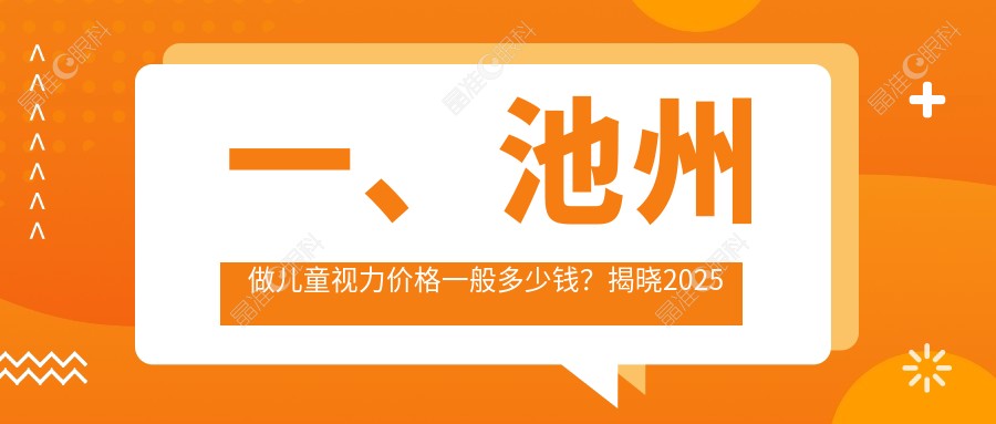 一、池州做儿童视力价格一般多少钱？揭晓2025池州儿童视力价格表