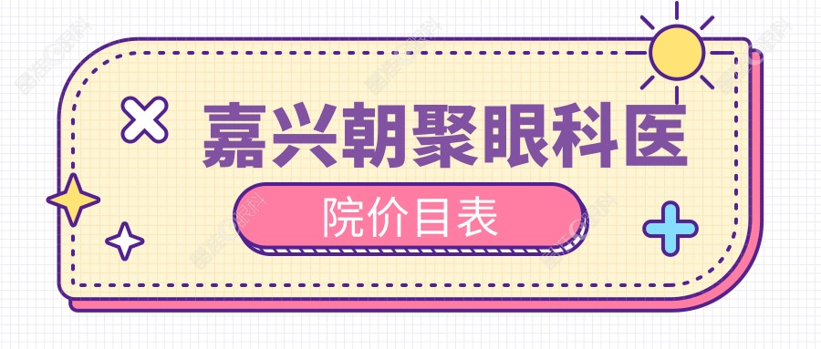 嘉兴朝聚眼科医院价目表