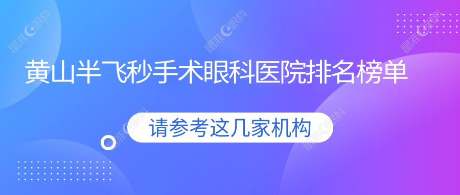 黄山半飞秒手术眼科医院排名榜单