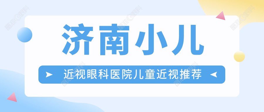 济南小儿近视眼科医院儿童近视推荐