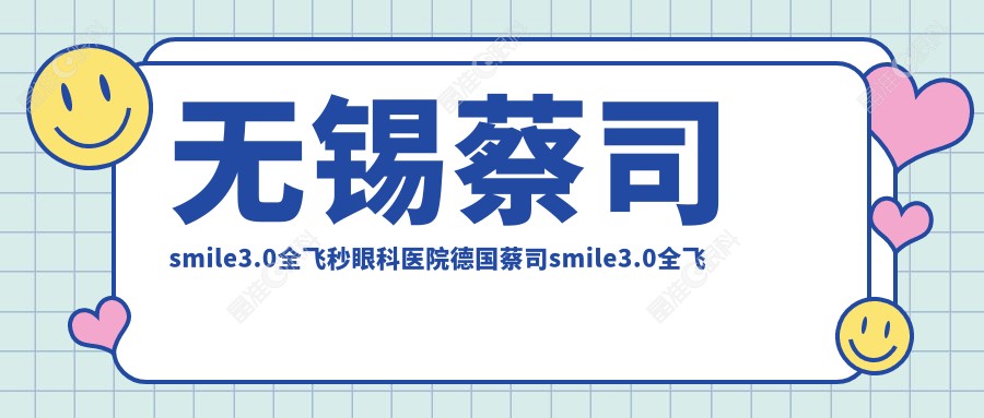 无锡蔡司smile3.0全飞秒眼科医院德国蔡司smile3.0全飞秒激光建议