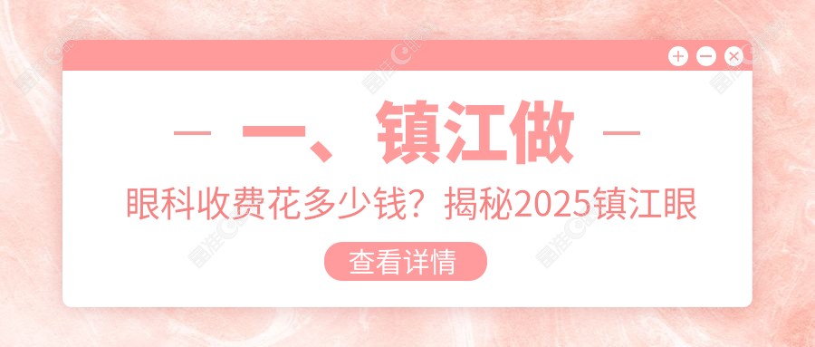 一、镇江做眼科收费花多少钱？揭秘2025镇江眼科收费表