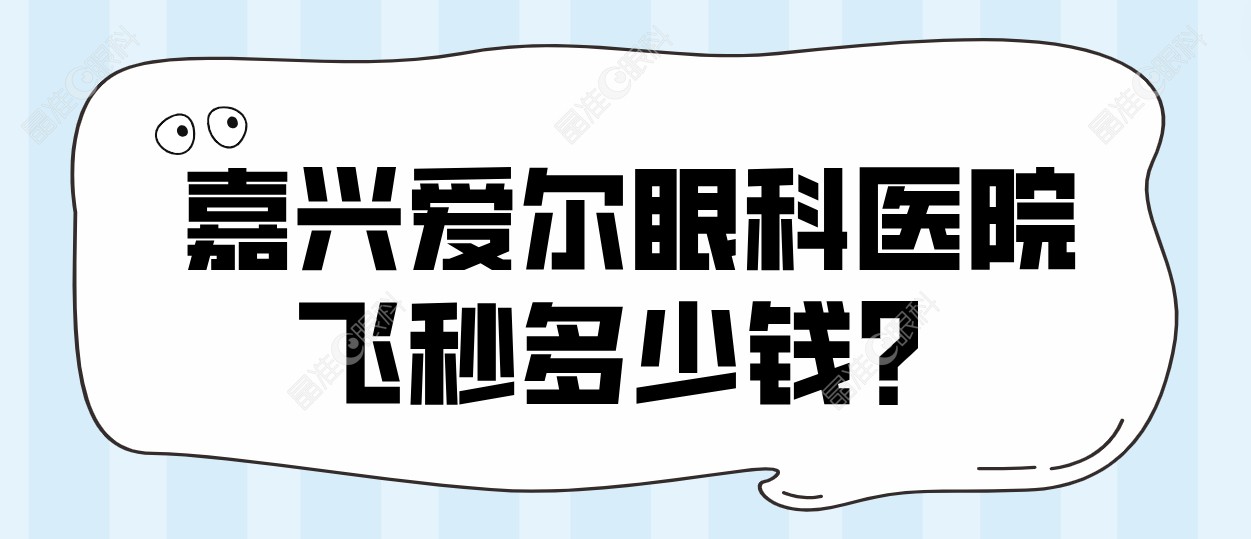 嘉兴爱尔眼科医院飞秒多少钱？