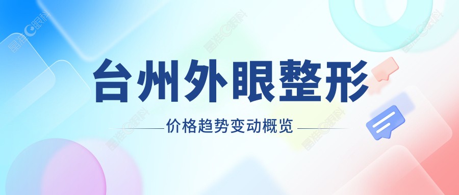 台州外眼整形价格趋势变动概览