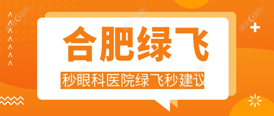 合肥绿飞秒眼科医院绿飞秒建议