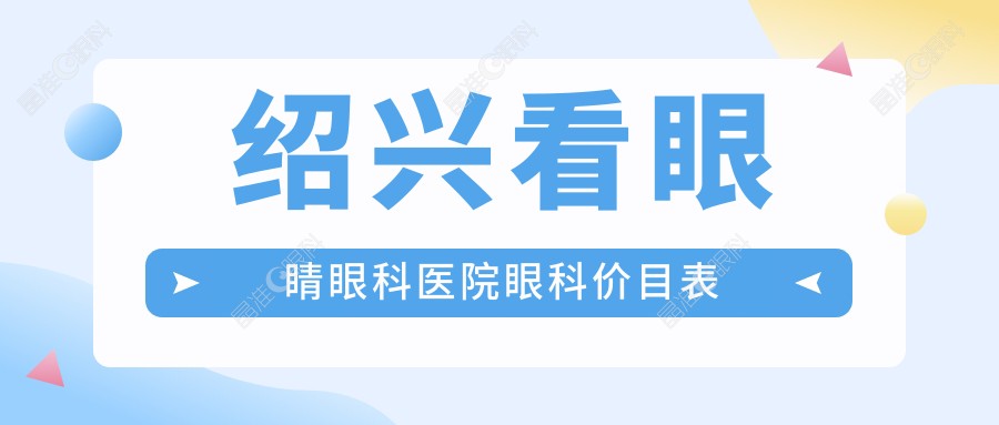 绍兴看眼睛眼科医院眼科价目表
