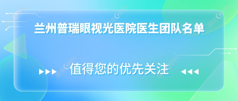 兰州普瑞眼视光医院医生团队名单