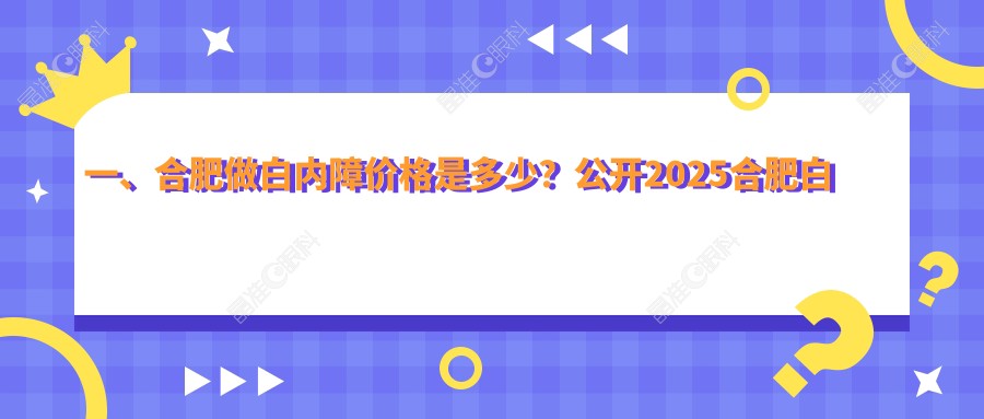 一、合肥做白内障价格是多少？公开2025合肥白内障价格表