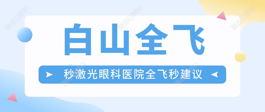 白山全飞秒激光眼科医院全飞秒建议