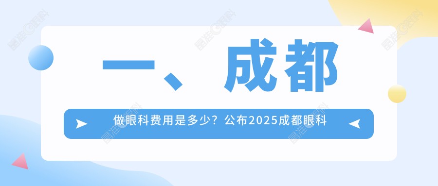 一、成都做眼科费用是多少？公布2025成都眼科价格表