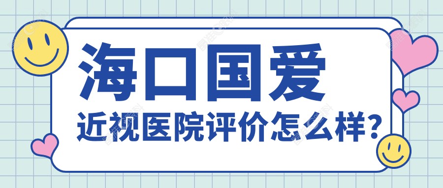 海口国爱近视医院评价怎么样？