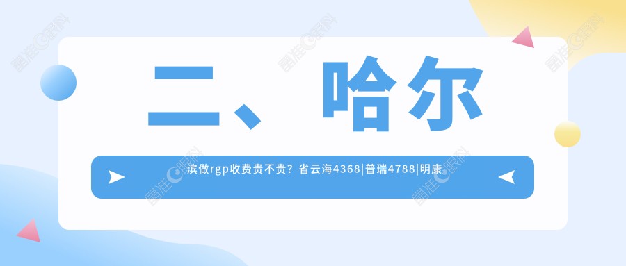 二、哈尔滨做rgp收费贵不贵？省云海4368|普瑞4788|明康视4198