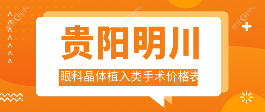 贵阳明川眼科晶体植入类手术价格表