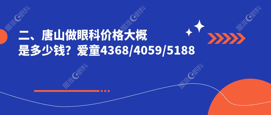 二、唐山做眼科价格大概是多少钱？爱童4368/4059/5188