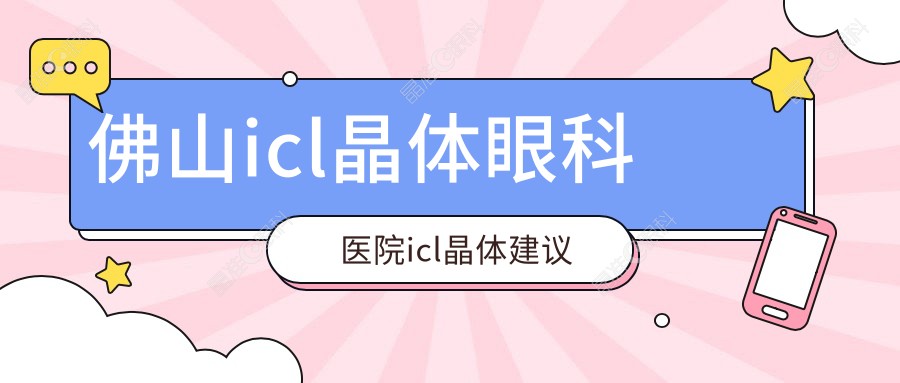 佛山icl晶体眼科医院icl晶体建议