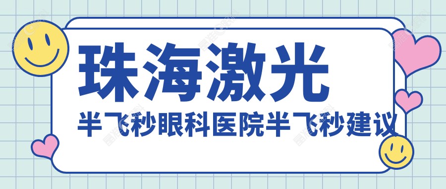 珠海激光半飞秒眼科医院半飞秒建议
