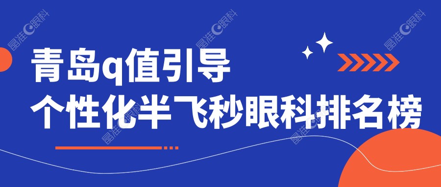 青岛q值引导个性化半飞秒眼科排名榜