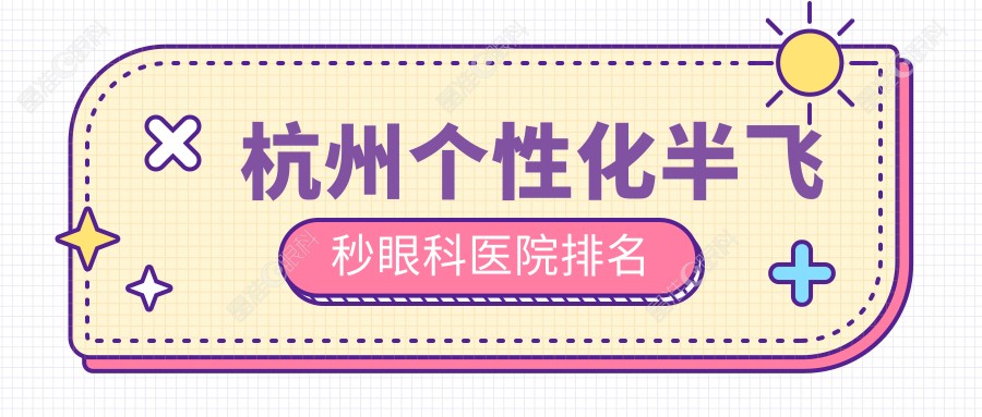 杭州个性化半飞秒眼科医院排名