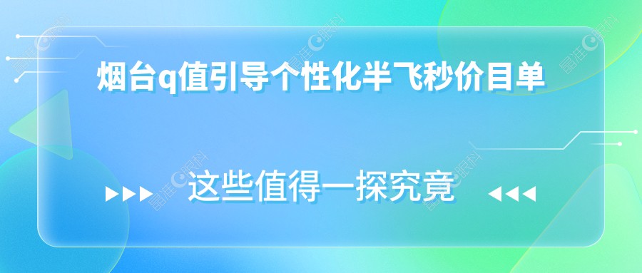 烟台q值引导个性化半飞秒价目单