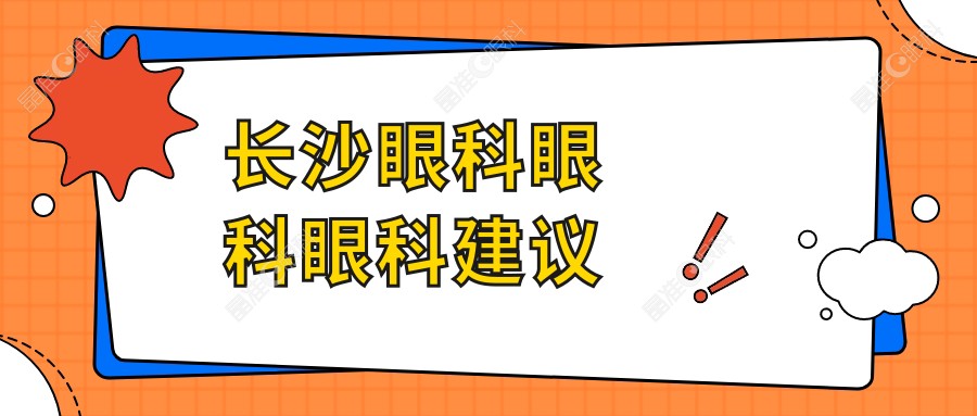 长沙眼科眼科眼科建议
