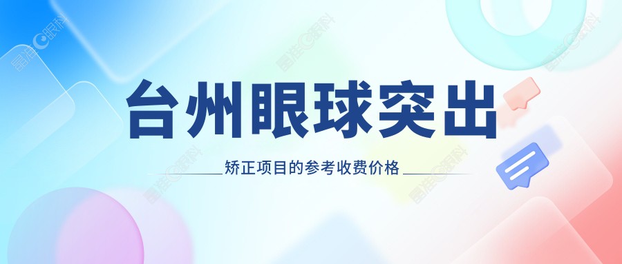 台州眼球突出矫正项目的参考收费价格表
