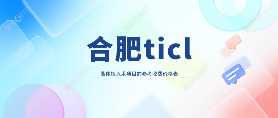 合肥ticl晶体植入术项目的参考收费价格表