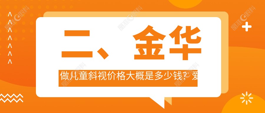 二、金华做儿童斜视价格大概是多少钱？爱尔3389/3588/2889