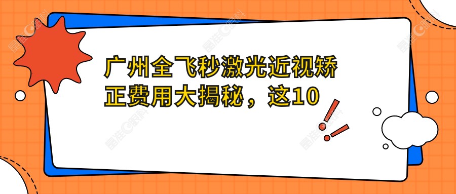 广州全飞秒激光近视矫正费用大揭秘，这10家眼科机构价格对比【含普瑞、希玛林顺潮等】