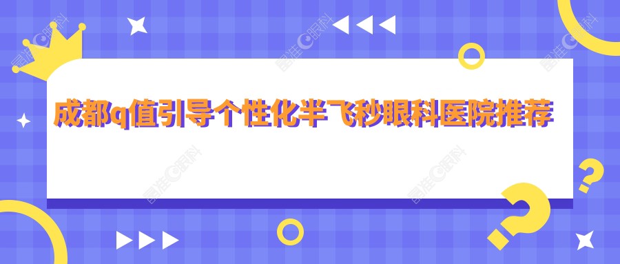 成都q值引导个性化半飞秒眼科医院推荐