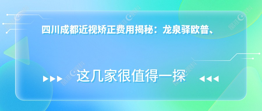 四川成都近视矫正费用揭秘：龙泉驿欧普、 普瑞 、何氏视佳眼科价格对比